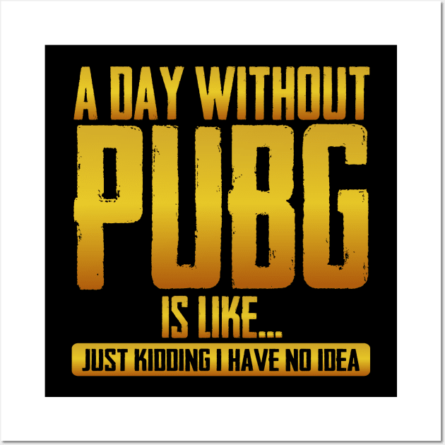 A Day Without Pubg Is like just Kidding I Have No Idea Wall Art by QUENSLEY SHOP